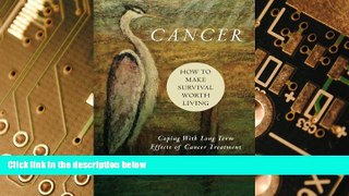 Must Have  Cancer: How to Make Survival Worth Living: Coping With Long Term Effects of Cancer