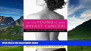 READ FREE FULL  I m Too Young to Have Breast Cancer!: Regain Control of Your Life, Career,