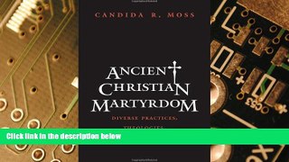 READ FREE FULL  Ancient Christian Martyrdom: Diverse Practices, Theologies, and Traditions (The