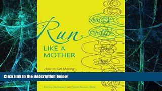 Must Have  Run Like a Mother: How to Get Moving--and Not Lose Your Family, Job, or Sanity  READ