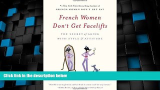 Big Deals  French Women Don t Get Facelifts: The Secret of Aging with Style   Attitude  Free Full