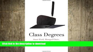 READ THE NEW BOOK Class Degrees: Smart Work, Managed Choice, and the Transformation of Higher