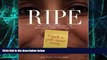 READ FREE FULL  Ripe: The Truth About Growing Older And The Beauty Of Getting On With Your Life