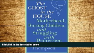 Must Have  The Ghost in the House: Motherhood, Raising Children, and Struggling with Depression