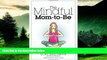 READ FREE FULL  The Mindful Mom-To-Be: A Modern Doula s Guide to Building a Healthy Foundation