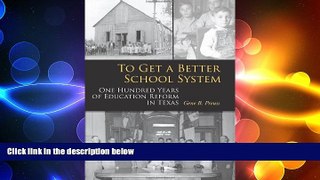 EBOOK ONLINE  To Get a Better School System: One Hundred Years of Education Reform in Texas