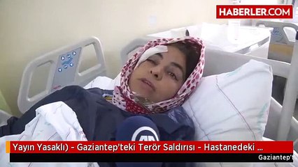 Gaziantep'te yaralananlar dehşeti anlattı...