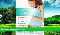 Must Have  Better Birth: The Ultimate Guide to Childbirth from Home Births to Hospitals  READ