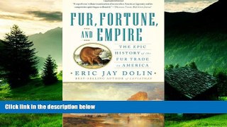 Must Have  Fur, Fortune, and Empire: The Epic History of the Fur Trade in America  READ Ebook