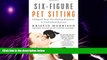 Big Deals  Six-Figure Pet Sitting: Catapult Your Pet Sitting Business to Unlimited Success  Best