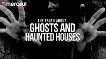 The Truth About Ghosts & Haunted Houses