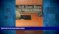 READ FREE FULL  Tell Your Boss to Take A Hike (Before Your Boss Tells You): A Guide To Owning