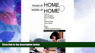 Big Deals  Train at Home to Work at Home: How to Get Certified, Earn a Degree, or Take a Class