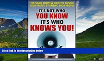 Must Have  It s Not Who You Know -- It s Who Knows You!: The Small Business Guide to Raising Your