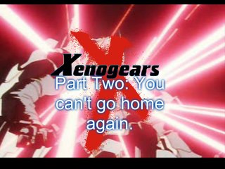 Xenogears Part Two: You can't go home again.