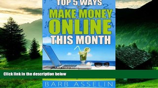 READ FREE FULL  Top 5 Ways to Make Money Online This Month: A No-Nonsense, Practical,