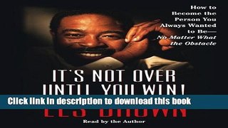 [PDF] It s Not Over Until You Win: How to Become the Person You Always Wanted to Be -- No Matter