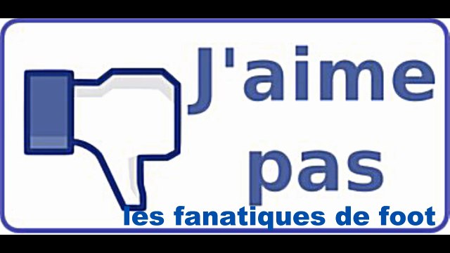 J'aime pas les fanatiques de Foot !