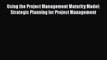 Free[PDF]Downlaod Using the Project Management Maturity Model: Strategic Planning for Project