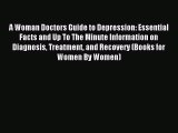 READ book  A Woman Doctors Guide to Depression: Essential Facts and Up To The Minute Information