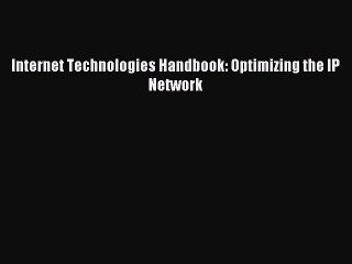 Read Internet Technologies Handbook: Optimizing the IP Network Ebook Free