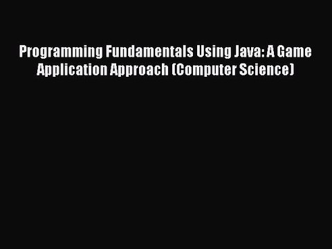 Read Programming Fundamentals Using Java: A Game Application Approach (Computer Science) Ebook