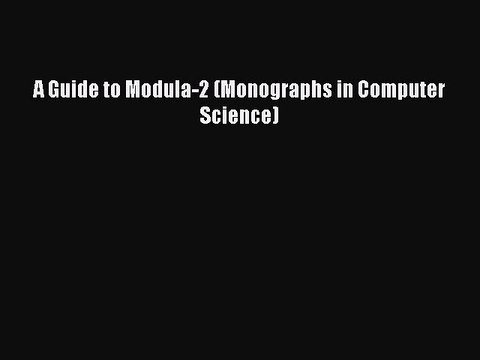 Read A Guide to Modula-2 (Monographs in Computer Science) Ebook Online