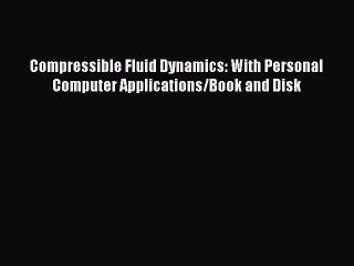 Read Compressible Fluid Dynamics: With Personal Computer Applications/Book and Disk Ebook Free
