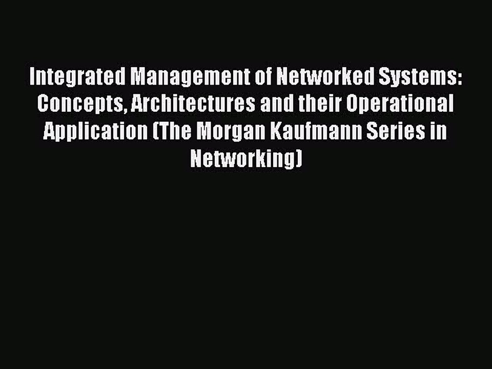 Read Integrated Management of Networked Systems: Concepts Architectures and their Operational