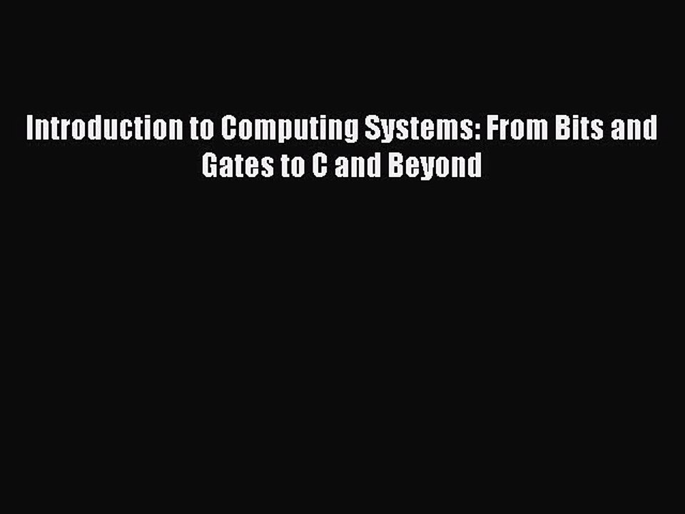 Read Introduction to Computing Systems: From Bits and Gates to C and Beyond Ebook Free