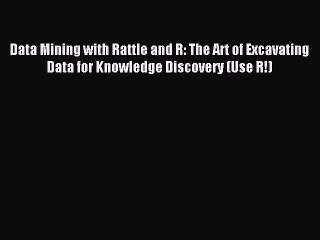 Read Data Mining with Rattle and R: The Art of Excavating Data for Knowledge Discovery (Use