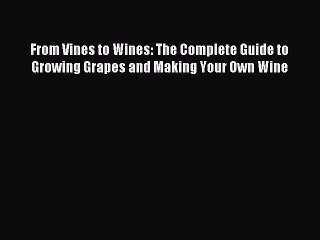 Read From Vines to Wines: The Complete Guide to Growing Grapes and Making Your Own Wine Ebook