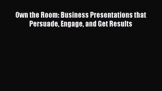 FREE DOWNLOAD Own the Room: Business Presentations that Persuade Engage and Get Results READ