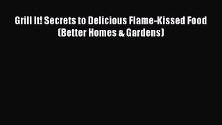 Read Grill It! Secrets to Delicious Flame-Kissed Food (Better Homes & Gardens) Ebook Online