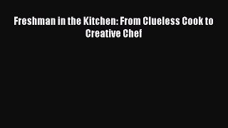 Download Freshman in the Kitchen: From Clueless Cook to Creative Chef PDF Free