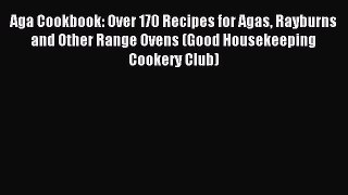 Read Aga Cookbook: Over 170 Recipes for Agas Rayburns and Other Range Ovens (Good Housekeeping