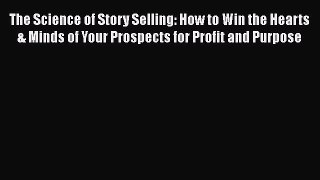 READbook The Science of Story Selling: How to Win the Hearts & Minds of Your Prospects for