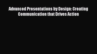 Free[PDF]Downlaod Advanced Presentations by Design: Creating Communication that Drives Action