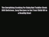 Read The Everything Cooking For Baby And Toddler Book: 300 Delicious Easy Recipes to Get Your