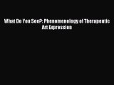 READ book  What Do You See?: Phenomenology of Therapeutic Art Expression#  Full Free