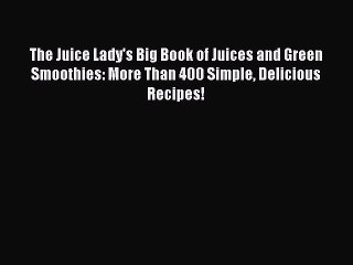 Read The Juice Lady's Big Book of Juices and Green Smoothies: More Than 400 Simple Delicious