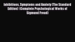 READ book  Inhibitions Symptoms and Anxiety (The Standard Edition)  (Complete Psychological