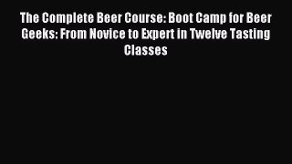 Download The Complete Beer Course: Boot Camp for Beer Geeks: From Novice to Expert in Twelve