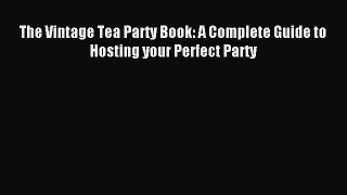 Download The Vintage Tea Party Book: A Complete Guide to Hosting your Perfect Party PDF Online