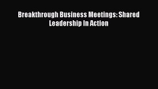 FREEPDF Breakthrough Business Meetings: Shared Leadership In Action DOWNLOAD ONLINE