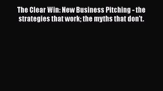 READbook The Clear Win: New Business Pitching - the strategies that work the myths that don't.