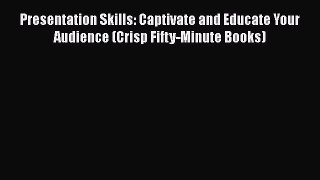 FREEPDF Presentation Skills: Captivate and Educate Your Audience (Crisp Fifty-Minute Books)