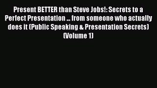 Free[PDF]Downlaod Present BETTER than Steve Jobs!: Secrets to a Perfect Presentation ... from