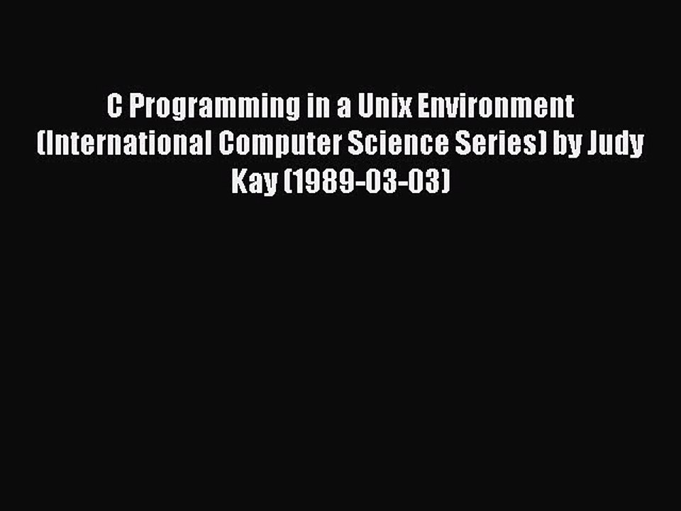 Read C Programming in a Unix Environment (International Computer Science Series) by Judy Kay