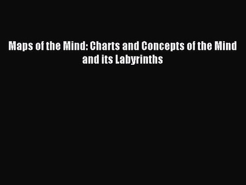 READ book Maps of the Mind: Charts and Concepts of the Mind and its Labyrinths# Full Free